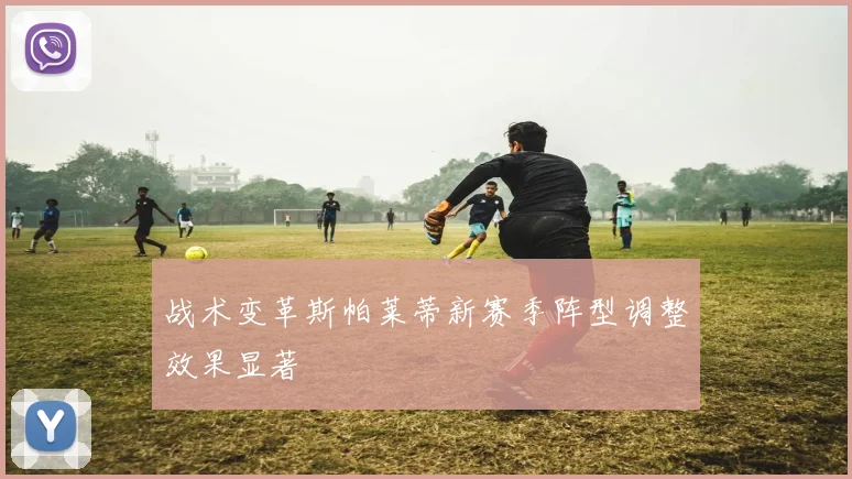 战术变革斯帕莱蒂新赛季阵型调整效果显著